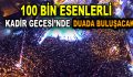 100 BİN ESENLERLİ DUADA BULUŞACAK