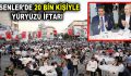 ESENLER’DE 20 BİN KİŞİYLE YÜRYÜZÜ İFTARI