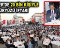 ESENLER’DE 20 BİN KİŞİYLE YÜRYÜZÜ İFTARI