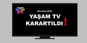 YAŞAM TV’NİN EKRANI KARARTILDI!