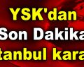 YSK’dan son dakika İstanbul kararı!
