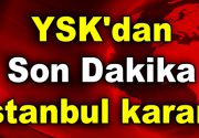 YSK’dan son dakika İstanbul kararı! YSK, CHP ve İYİ Parti’nin