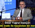 Ömer Tuğrul İnançer: “İnsanlık irade ile kazanılan bir mevkidir.”