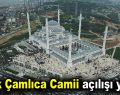Büyük Çamlıca Camii açılışı yapıldı