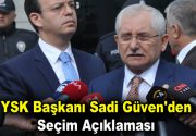 YSK Başkanı Sadi Güven’den seçim sonuçları hakkında açıklama YSK Başkanı