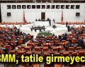 TBMM, 1 Temmuz’da tatile girmeyecek