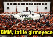 TBMM, 1 Temmuz’da tatile girmeyecek Türkiye Büyük Millet Meclisi’nin çalışma