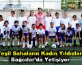 Yeşil sahaların kadın yıldızları Bağcılar’da yetişiyor