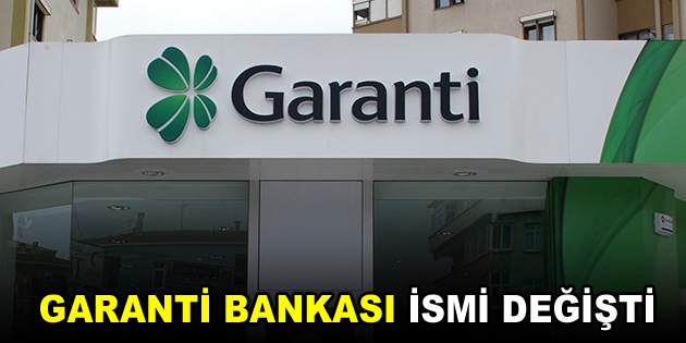 Garanti Bankası’nın ismi değişti!