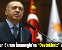 Erdoğan’dan Ekrem İmamoğlu’na ”Destek” açıklaması