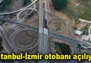 İstanbul-İzmir otobanı 8 Ağustos’ta açılıyor Türkiye’nin en büyük otoyol projesi