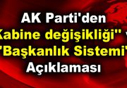 AK Parti’den ”Kabine değişikliği” ve ”Başkanlık Sistemi” açıklaması AK Parti