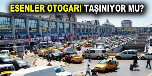 Esenler Otogarı taşınıyor mu?