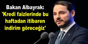 Bakan Albayrak: ‘Kredi faizlerinde bu haftadan itibaren indirim göreceğiz’