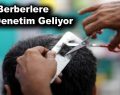 Berberlere sıkı denetim geliyor