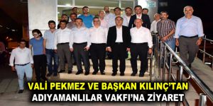 VALİ PEKMEZ VE BAŞKAN KILINÇ’TAN ADIYAMANLILAR VAKFI’NA ZİYARET