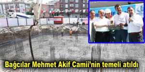 Bağcılar Mehmet Akif Camii’nin temeli atıldı