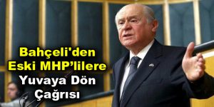 Bahçeli’den eski MHP’lilere yuvaya dön çağrısı