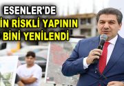 ESENLER’DE 98 BİN RİSKLİ YAPININ 56 BİNİ YENİLENDİ 17 Ağustos’un