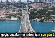Köprü geçiş cezalarının iadesi için son gün 2 Eylül! Araç