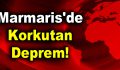 Marmaris’de korkutan deprem!