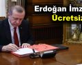 Erdoğan İmzaladı, Ücretsiz!