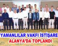 ADIYAMANLILAR VAKFI İSTİŞARE İÇİN ALANYA’DA TOPLANDI