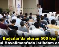 Bağcılar’da oturan 500 kişi İstanbul Havalimanı’nda istihdam edilecek