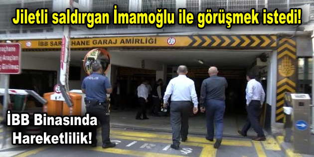 Jiletli saldırgan İmamoğlu ile görüşmek istedi!