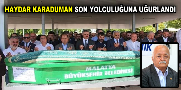 HAYDAR KARADUMAN SON YOLCULUĞUNA UĞURLANDI