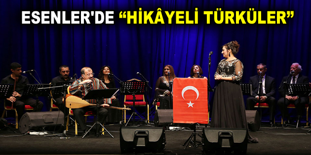 ESENLER’DE ‘HİKÂYELİ TÜRKÜLER’