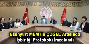 Esenyurt MEM ile ÇOGEL Arasında İşbirliği Protokolü İmzalandı