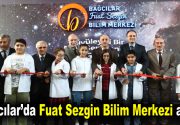 Bağcılar’da Fuat Sezgin Bilim Merkezi açıldı Çocuklara bilimi sevdirmek ve