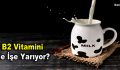 B2 Vitamini Ne İşe Yarıyor?