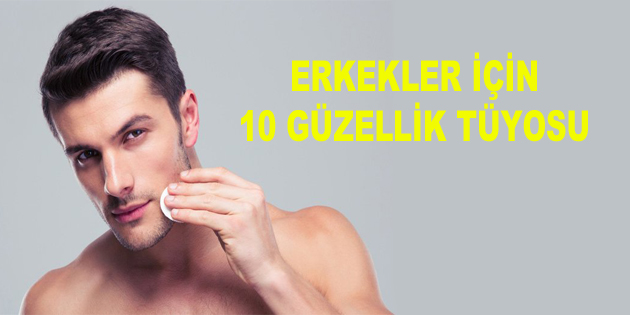 ERKEKLER İÇİN 10 GÜZELLİK TÜYOSU