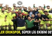 EROKSPOR KUPADA DA DOLU DİZGİN Esenler Erokspor, Süper Lig’de mücadele