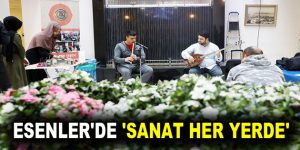 ESENLER’DE ‘SANAT HER YERDE’