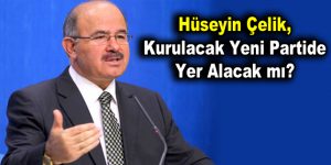 Hüseyin Çelik, kurulacak yeni partide yer alacak mı?