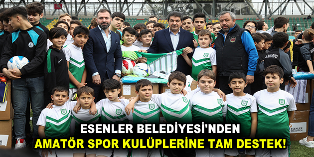 ESENLER BELEDİYESİ’NDEN AMATÖR SPOR KULÜPLERİNE TAM DESTEK!