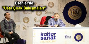 Esenler’de “Usta Çırak Buluşmaları”