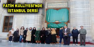 FATİH KÜLLİYESİ’NDE İSTANBUL DERSİ