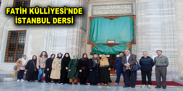 FATİH KÜLLİYESİ’NDE İSTANBUL DERSİ