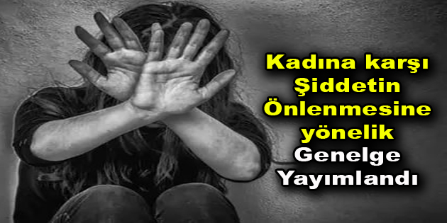 Kadına karşı şiddetin önlenmesine yönelik genelge yayımlandı