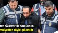 Ceren Özdemir’in katil zanlısı emniyetten böyle çıkartıldı