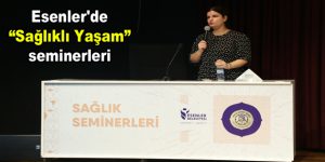 Esenler’de “Sağlıklı Yaşam” seminerleri yapıldı