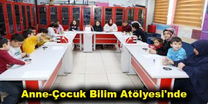 Anne-Çocuk Bilim Atölyesi’nde