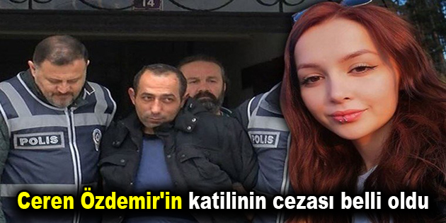 Ceren Özdemir’in katilinin cezası belli oldu