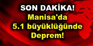 Manisa’da 5.1 büyüklüğünde deprem!