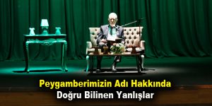 Peygamberimizin Adı Hakkında Doğru Bilinen Yanlışlar