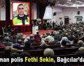 Kahraman polis Fethi Sekin, Bağcılar’da anıldı